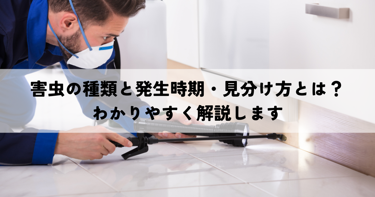 害虫の種類と発生時期・見分け方とは？わかりやすく解説します