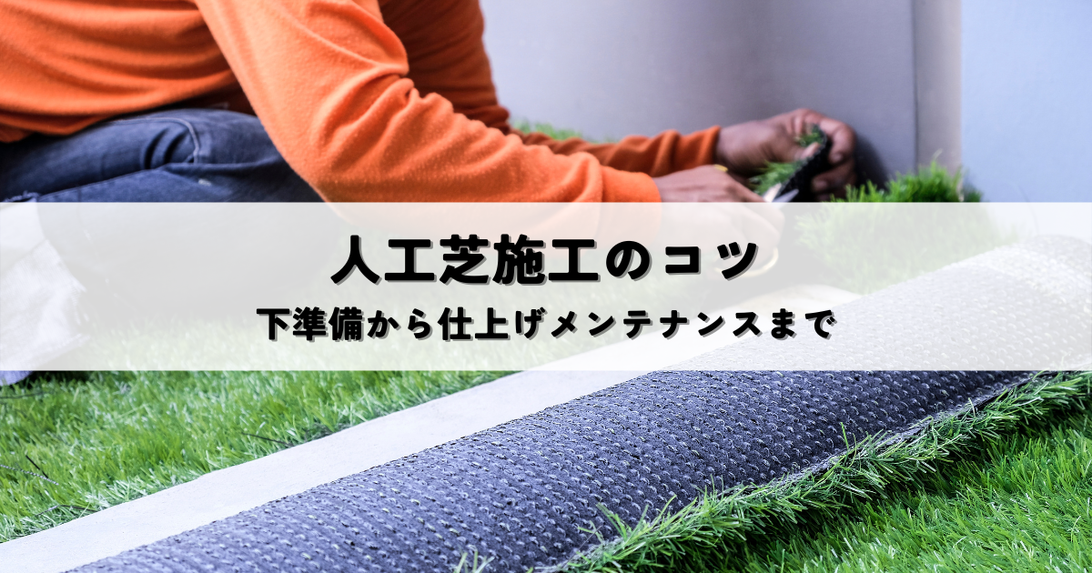 人工芝施工のコツ！下地処理から仕上げまで解説