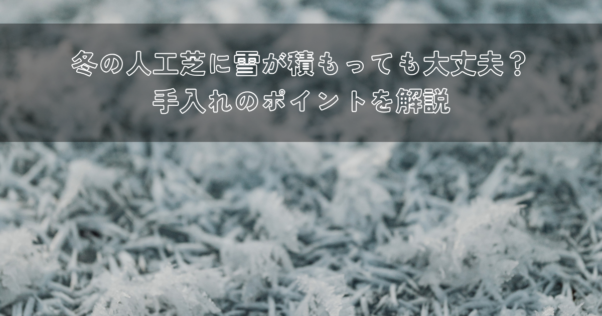 冬の人工芝に雪が積もっても大丈夫？手入れのポイントを解説