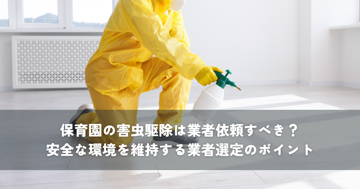 保育園の害虫駆除は業者依頼すべき？安全な環境を維持する業者選定のポイント