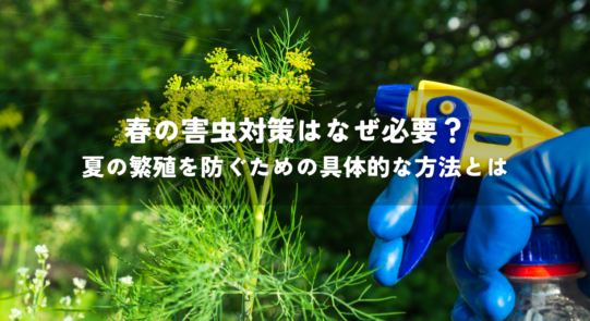 春の害虫対策はなぜ必要？夏の繁殖を防ぐための具体的な方法とは