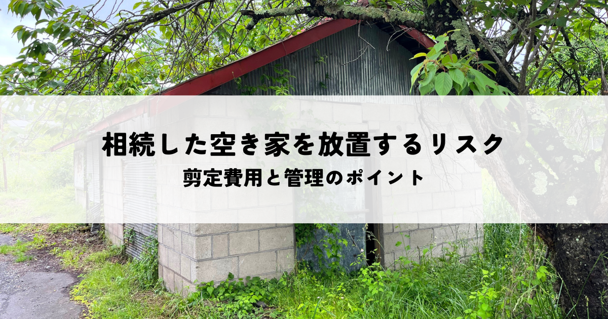 相続した空き家を放置するリスクとは？剪定費用と管理のポイントを解説