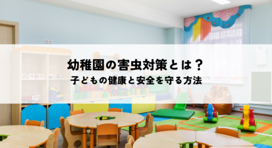 幼稚園の害虫対策とは？子どもの健康と安全を守るための具体的な方法