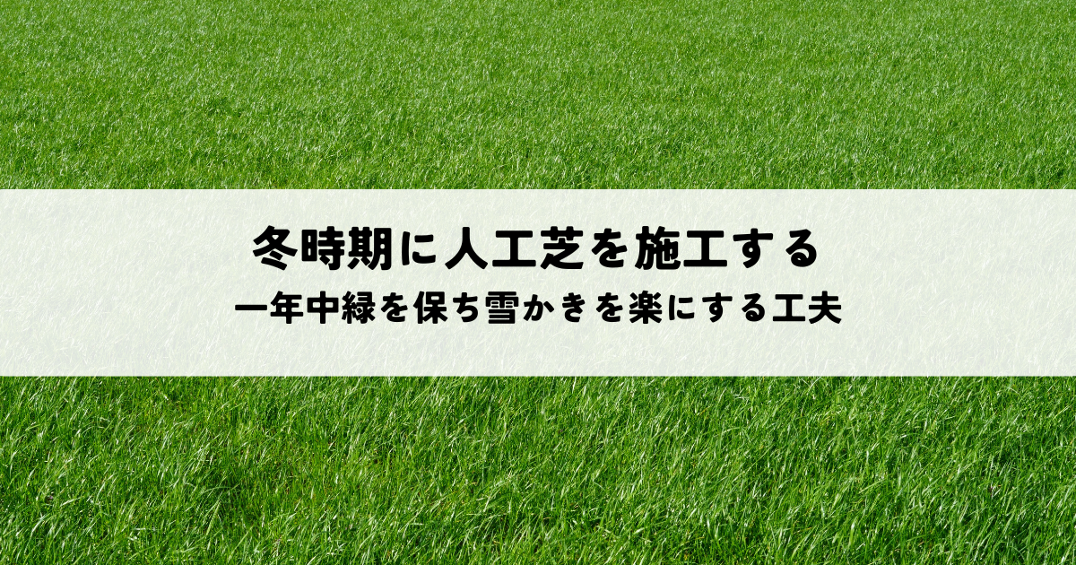冬時期に人工芝を施工するメリットとは？一年中緑を保ち雪かきを楽にする工夫