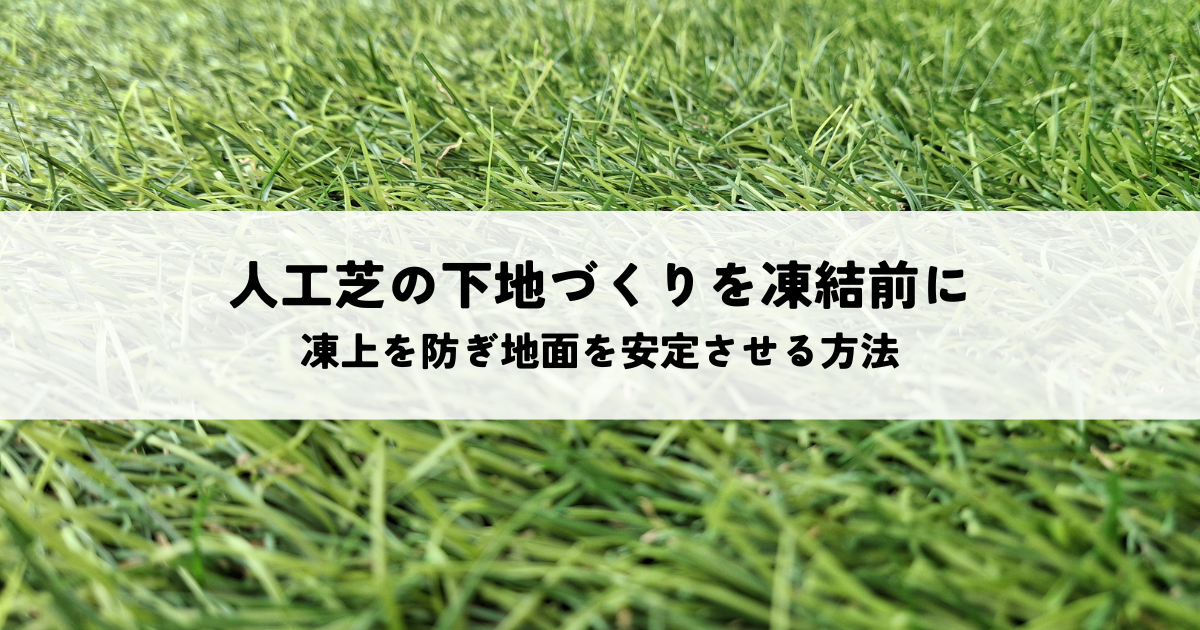 人工芝の下地づくりを凍結前に行う理由とは？凍上を防ぎ地面を安定させる方法